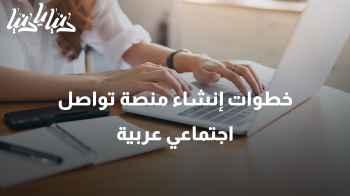 خطوات مهمة لإنشاء منصة تواصل اجتماعي عربية